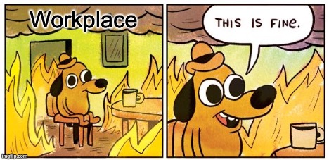 workplace - this is fine meme 